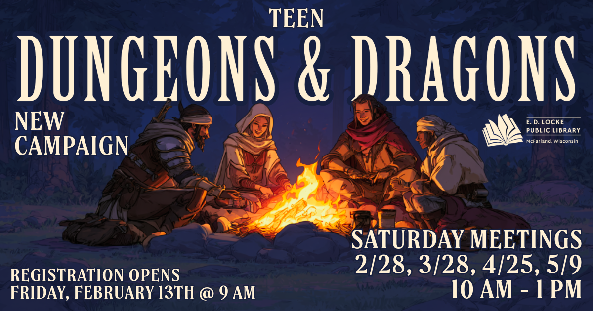 Teen Dungeons & Dragons New Campaign. Saturday meetings 2/28, 3/28, 4/25, 5/9, 10 AM - 1 PM. Registration opens Friday, February 13th @ 9 AM.