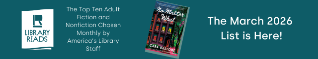 LibraryReads. The Top Ten Adult Fiction and Nonfiction Chosen Monthly by America's Library Staff. Cover of No Matter What by Cara Bastone. The March 2026 List is Here!