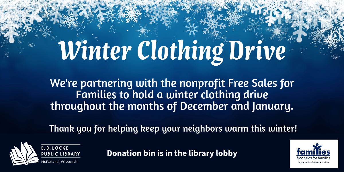 Winter Clothing Drive. We're partnering with the nonprofit Free Sales for Families to hold a winter clothing drive throughout the months of December and January. Thank you for helping keep your neighbors warm this winter! Donation bin is in the library lobby.