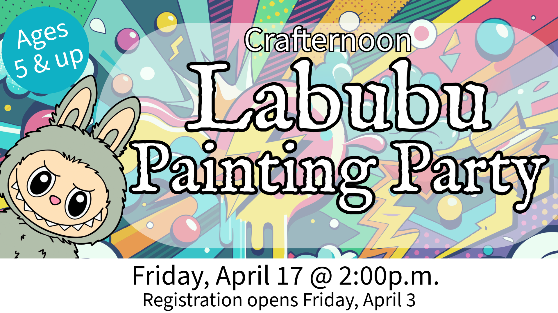 Crafternoon Labubu Painting Party. Friday, April 17 @ 2:00pm. Ages 5 & up.