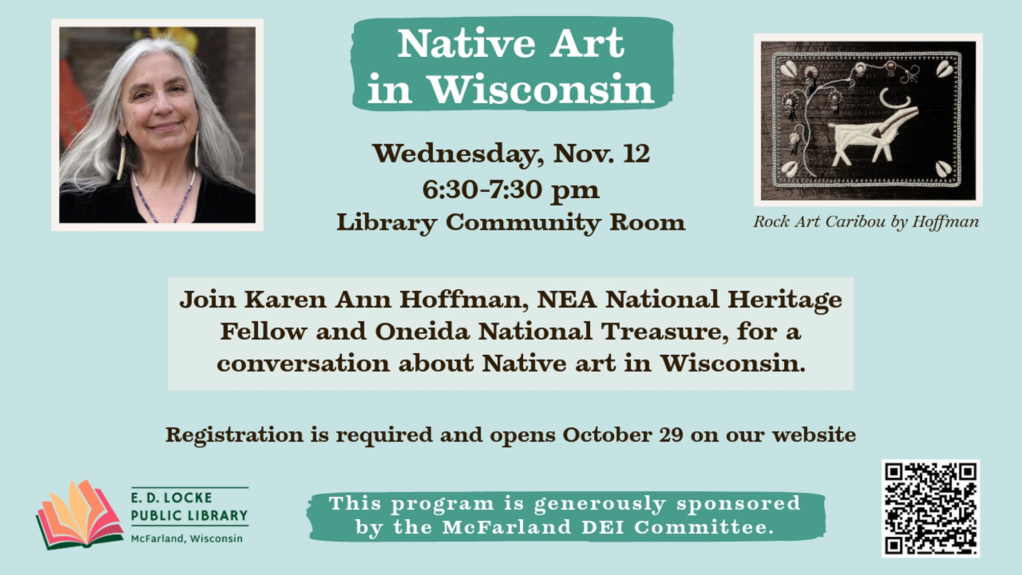 Native Art in Wisconsin. Wednesday, Nov.12 6:30-7:30 pm, Library Community Room. Join Karen Ann Hoffman, NEA National Heritage Fellow and Oneida National Treasure, for a conversation about Native art in Wisconsin. Registration is required and opens October 29 on our website. This program is generously sponsored by the McFarland DEI Committee.