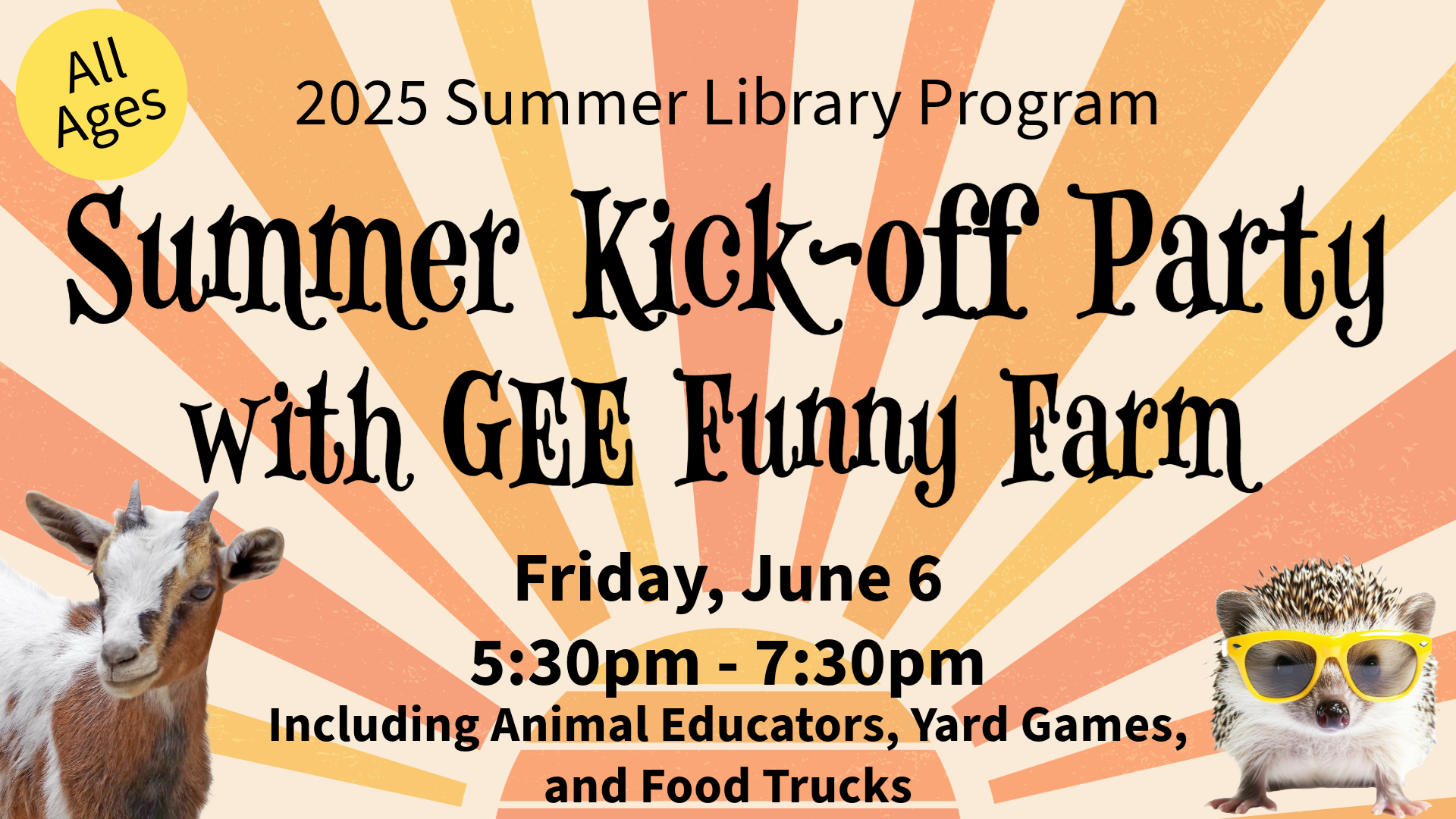All Ages 2025 Summer Library Program Summer Kick-off Party with GEE Funny Farm. Friday, June 6, 5:30pm-7:30pm. Including Animal Educators, Yard Games, and Food Trucks. All Ages 2025 Summer Library Program Summer Kick-off Party with GEE Funny Farm. Friday, June 6, 5:30pm-7:30pm. Including Animal Educators, Yard Games, and Food Trucks.