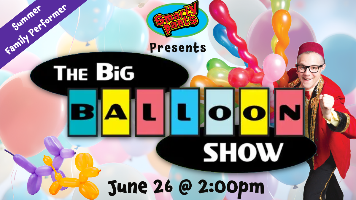 Summer Family Performer, Smarty Pants Presents The Big Balloon Show, June 26 @ 2:00pm