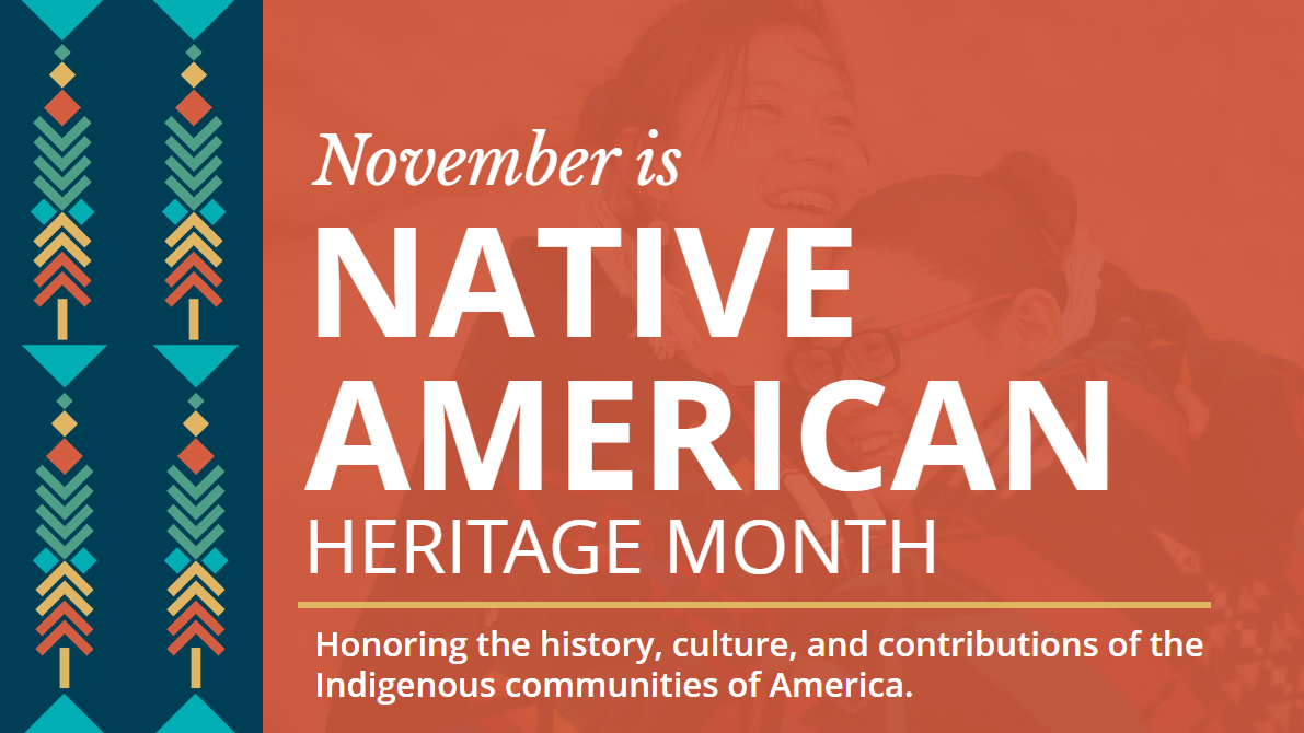 November is Native American Heritage Month. Honoring the history, culture, and contributions of the Indigenous communities of America.
