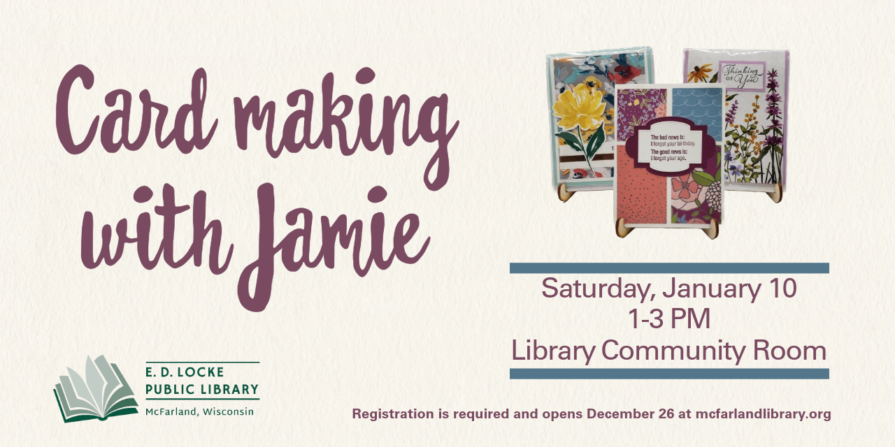 Card Making with Jaime. Saturday, January 10, 1-3 PM, Library Community Room. Registration is required and opens December 26 at mcfarlandlibrary.org.