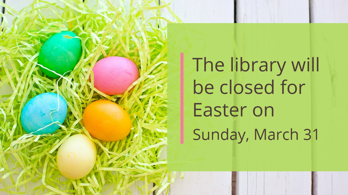 On the left, a picture of 5 colored eggs sit on a bed of green Easter grass. On the right, text on a green background that reads "The library will be closed for Easter on Sunday, March 31"