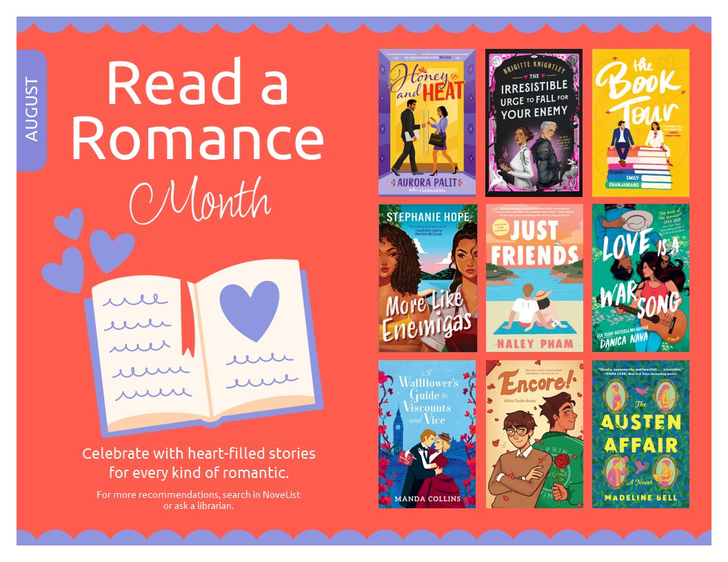 Book flyer featuring 9 romance books. Text reads: August Read a Romance Month. Celebrate with heart-filled stories for every kind of romantic. For more recommendations, search in NoveList or ask a librarian.