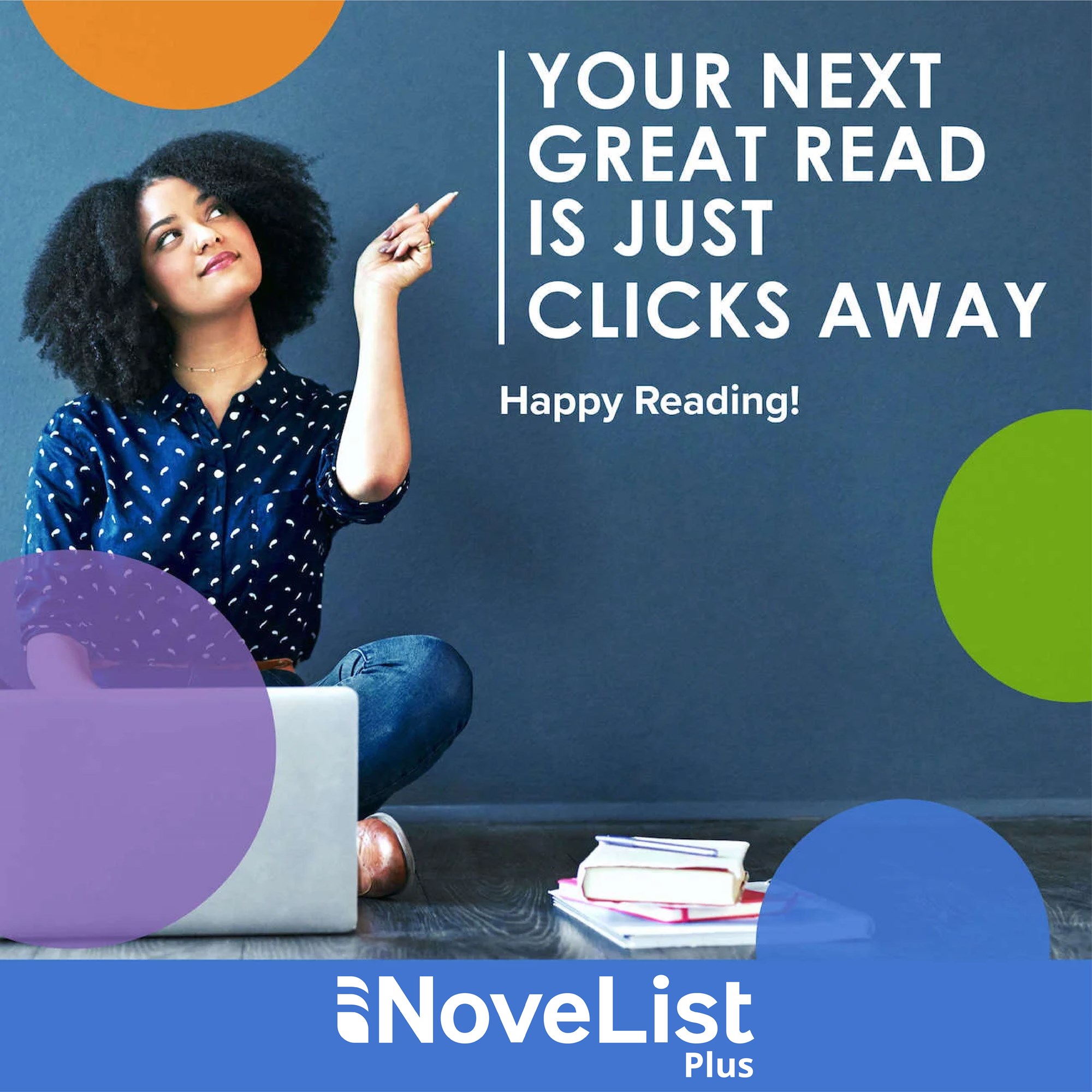 Graphic with photo of a person point to words on that read: "your next great read is just clicks away, happy reading!" With a NoveList Plus logo on bottom.
