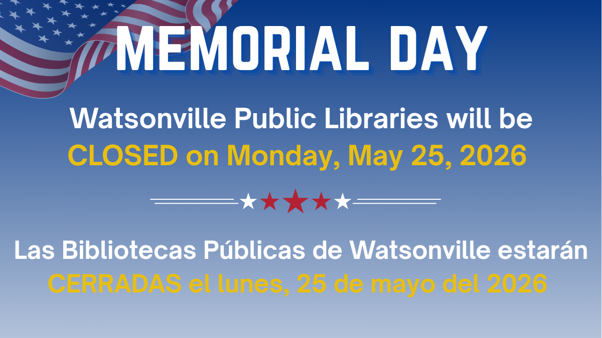Las Bibliotecas Públicas de Watsonville estarán cerradas en observación del Día Conmemorativo el lunes, 25 de mayo. Si desea entregar sus artículos puede hacerlo a través del depósito de libros localizado afuera de las bibliotecas. 