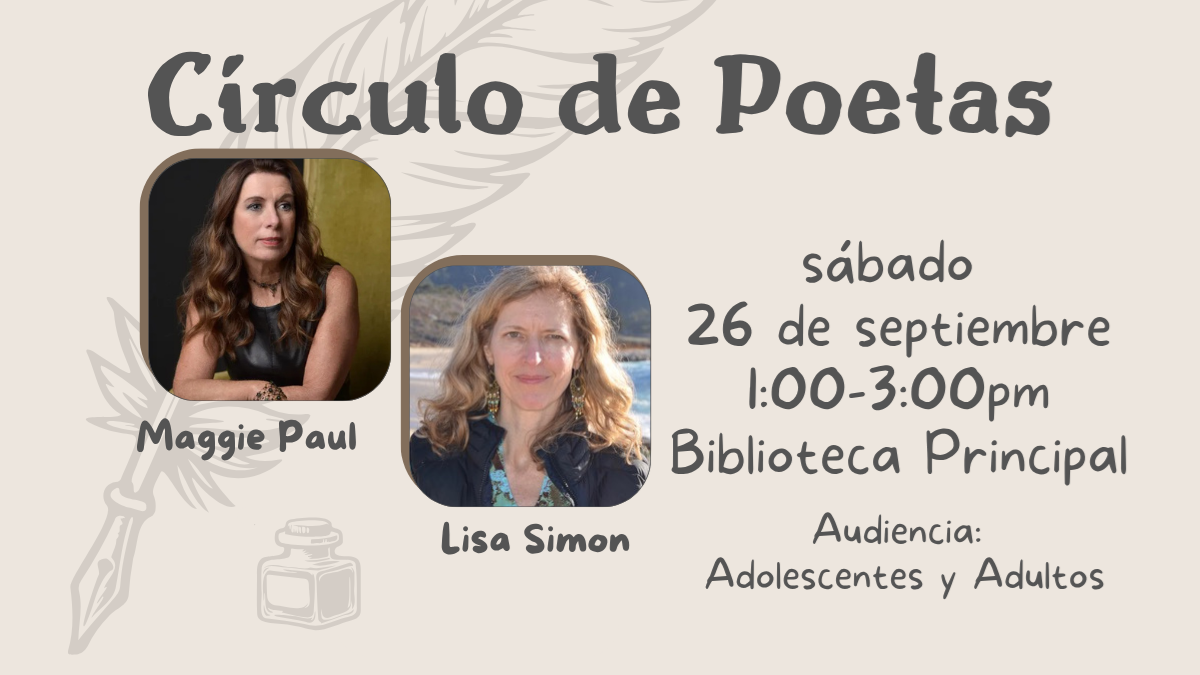 Círculo de poetas con Maggie Paul y Lisa Simon, el sábado 26 de septiembre de 1 a 3 p. m. en la Biblioteca Principal. Para adolescentes y adultos. El volante incluye retratos de ambas poetas.
