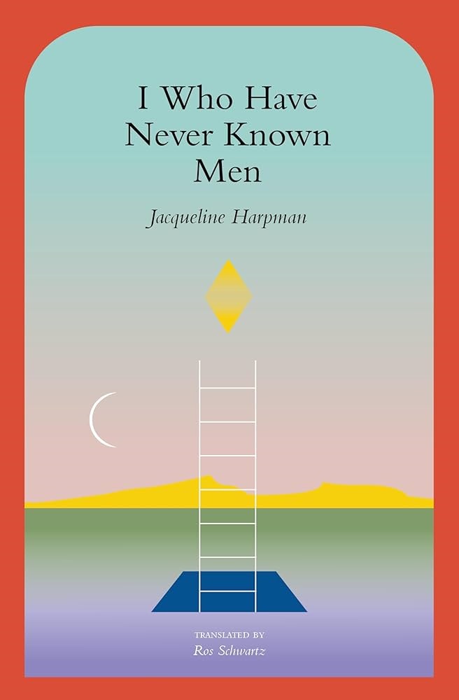 I Who Have Never Known Men by Jacqueline Harpman