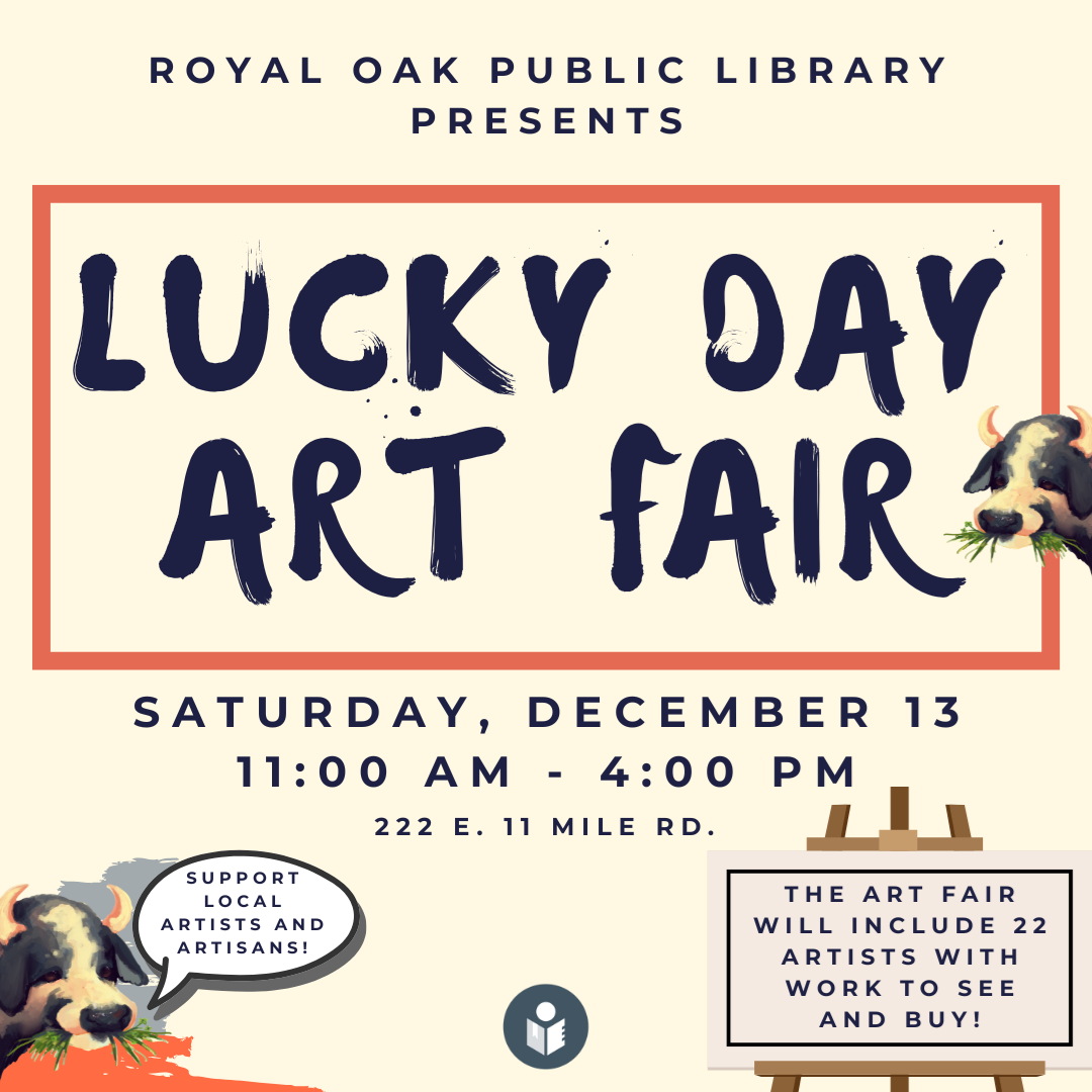 Royal Oak Public Library presents the Lucky Day Art Fair on Saturday December 13 from 11:00 to 4:00. Support 22 local artists and artisans!