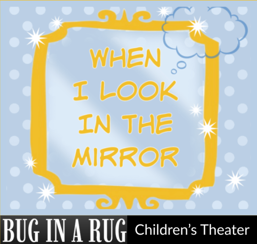 When I Look in the Mirror: Bug in a Rug Children's Theater