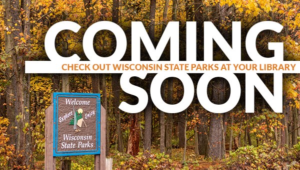 Coming Soon: Check out Wisconsin State Parks at your Library. Coming Soon: Check out Wisconsin State Parks at your Library.