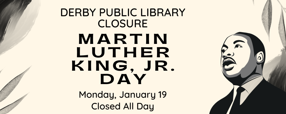 Derby Public Library will be closed on January 19 for Martin Luther King Jr Day.
