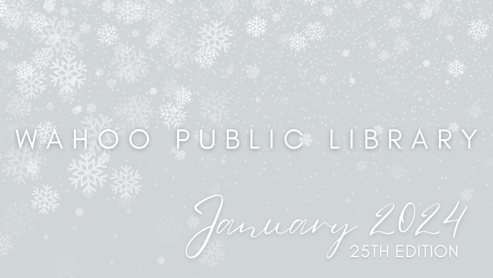 Banner with gray background and white snowflakes. Text reads: Wahoo Public Library. January 2024. 25th edition.