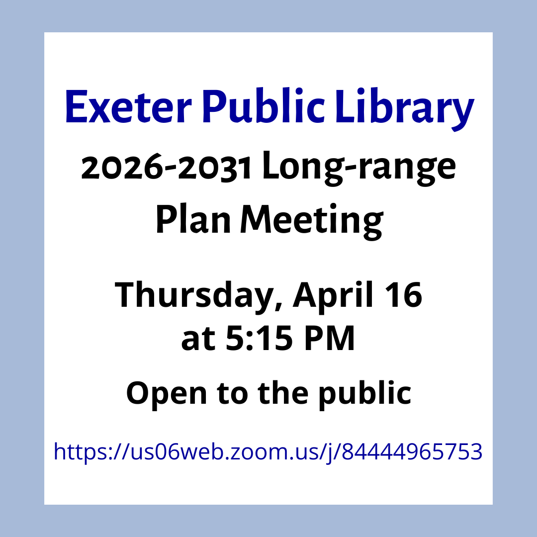 Exeter Public Library 2026-2031 Long-Range Plan Meeting on Thursday, April 16 at 5:15 PM. This meeting is open to the public.