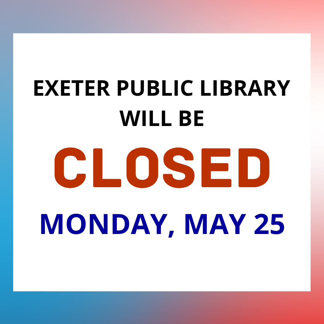 Exeter Public Library will be closed on Monday, May 25.