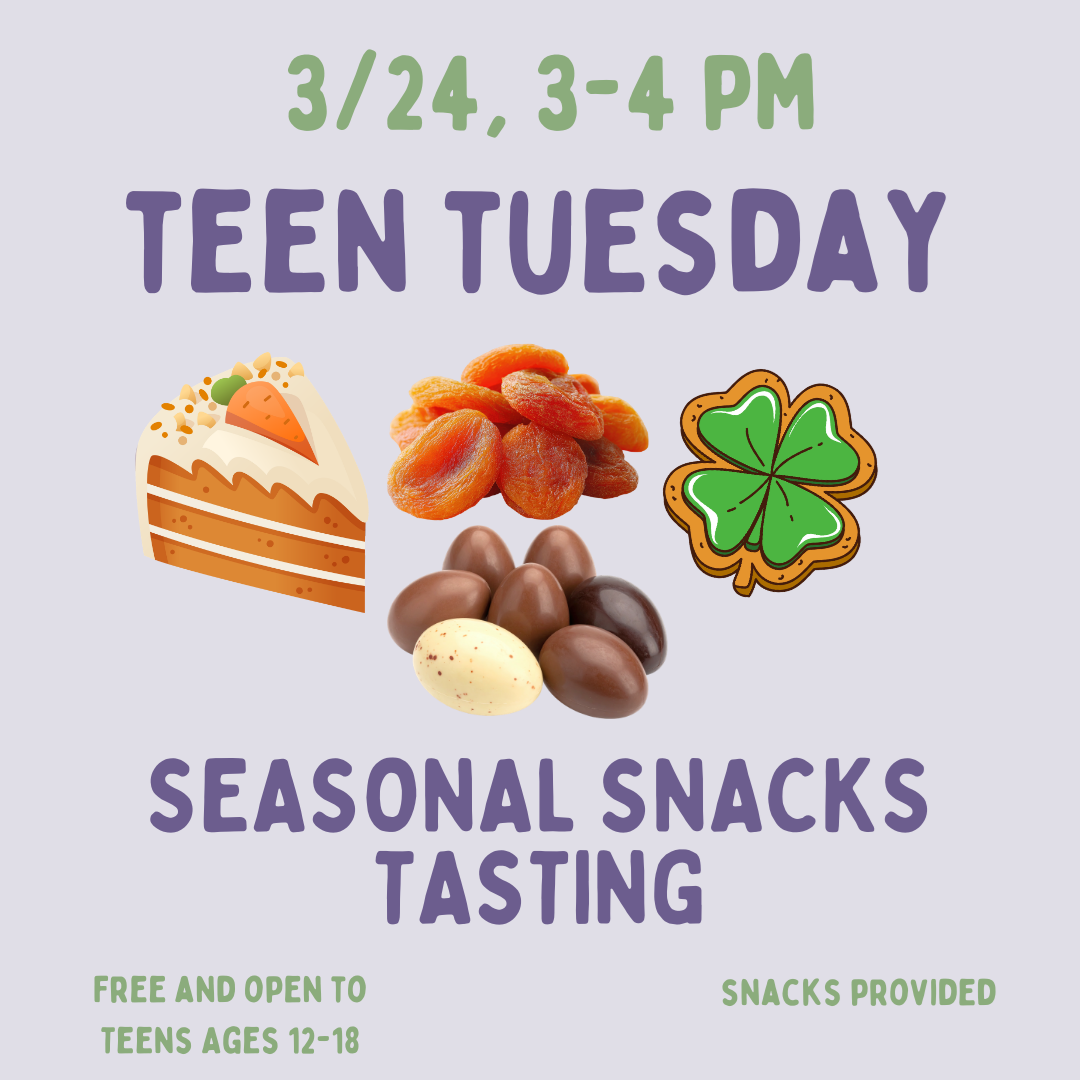 Teen Tuesday: Seasonal Snacks Tasting on Tuesday, March 24 at 3 PM.