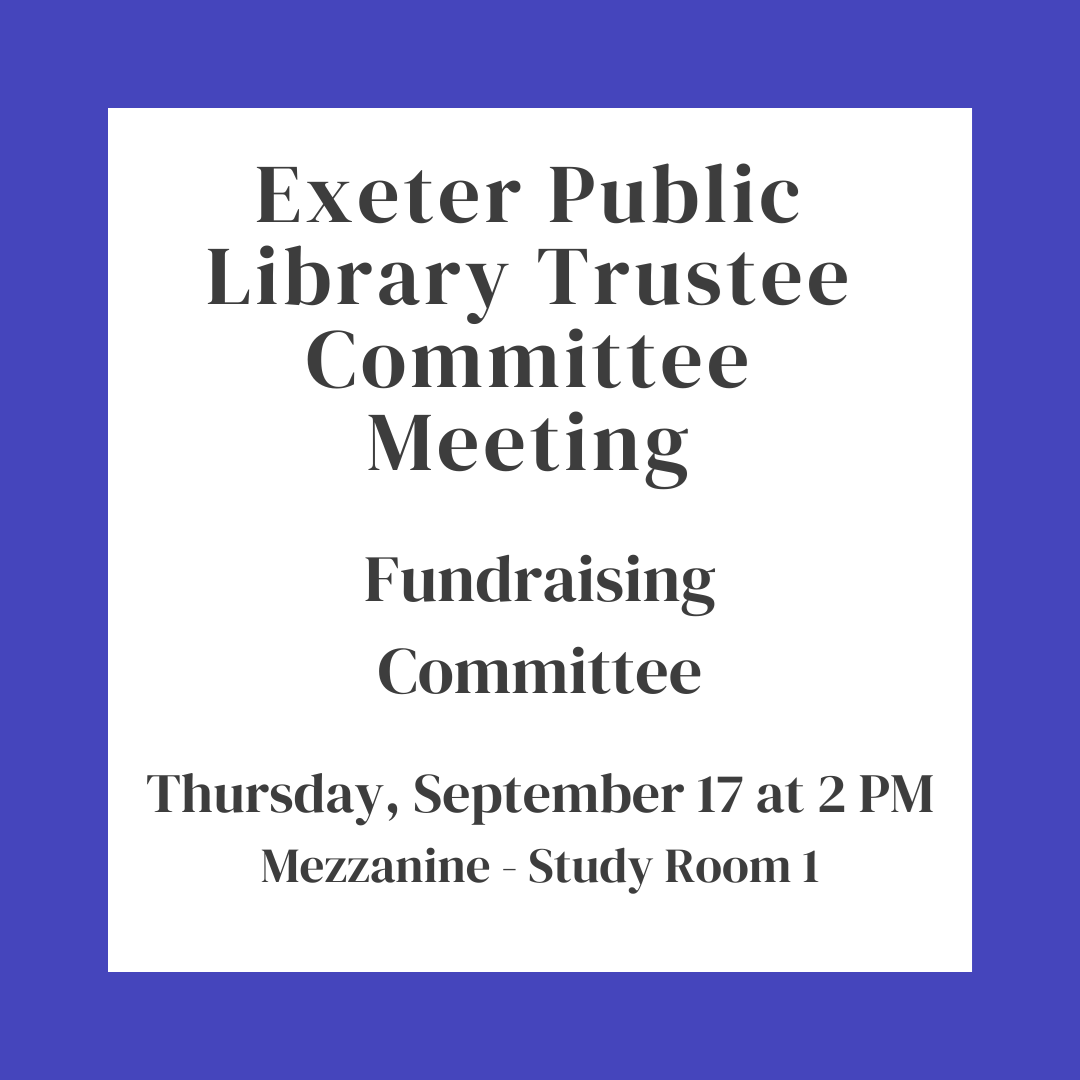 Exeter Public Library Trustee Committee Meeting: Fundraising Committee on Thursday, September 17 at 2 PM in Study Room 1.