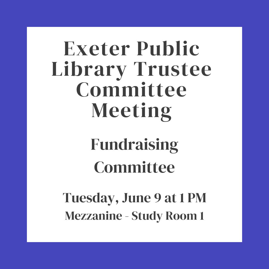 Exeter Public Library Trustee Fundraising Committee Meeting on Tuesday, June 9 at 1 PM.