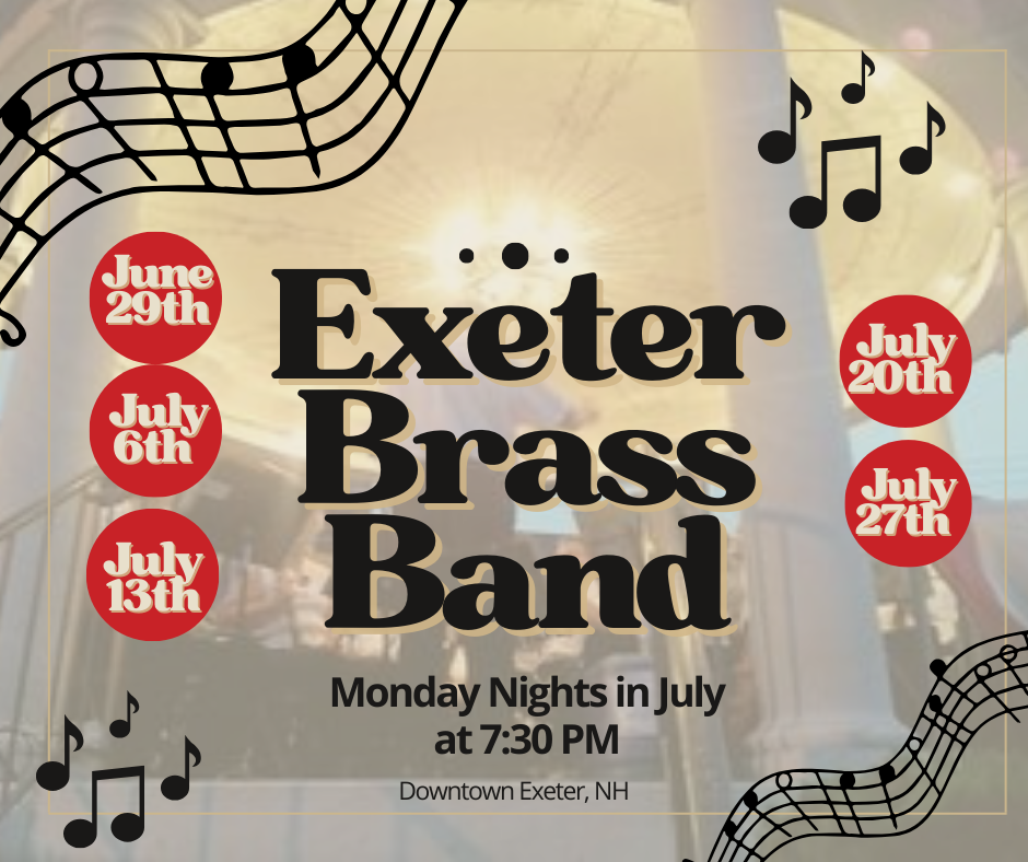 Exeter Brass Band Concerts: Monday nights in July at 7:30 PM at the Bandstand. June 29, July 6, July 13, July 20, and July 27. Exeter Brass Band Concerts: Monday nights in July at 7:30 PM at the Bandstand. June 29, July 6, July 13, July 20, and July 27.