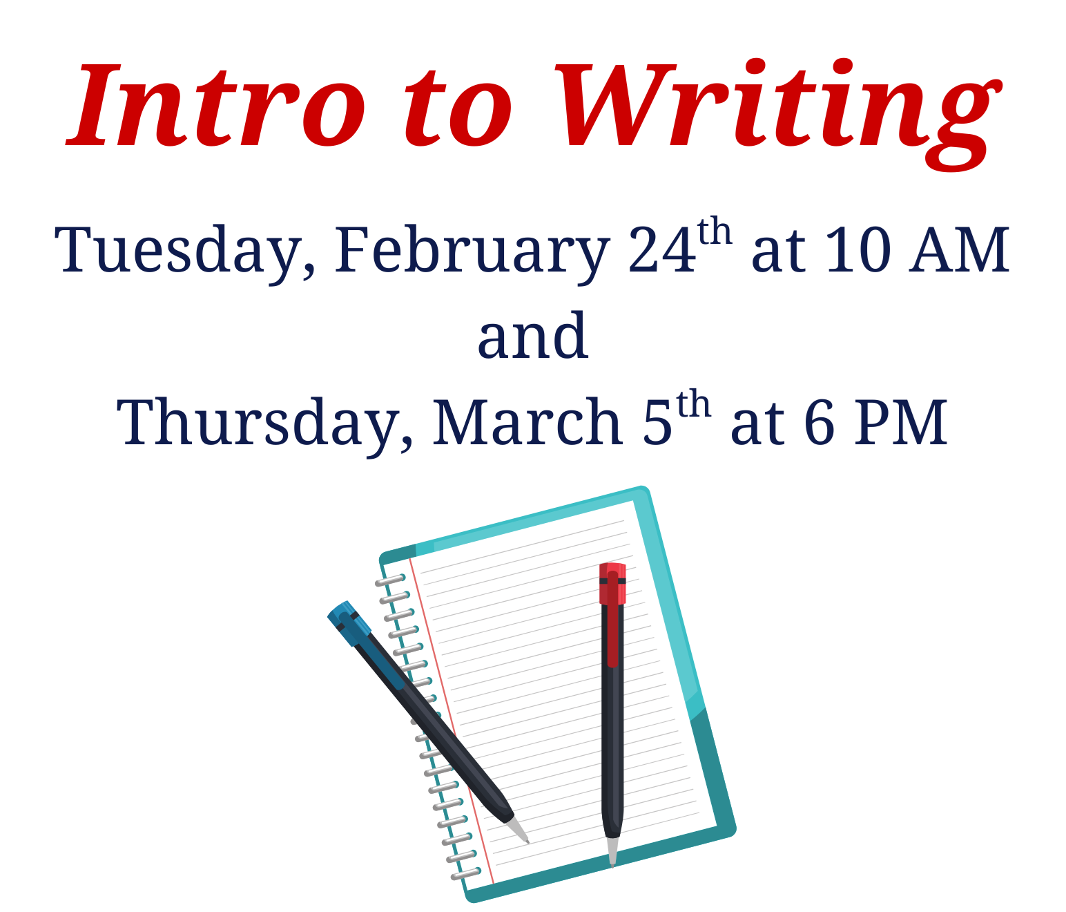 Intro to Writing on Tuesday, February 24 at 10 AM and Thursday, March 5 at 6 PM.