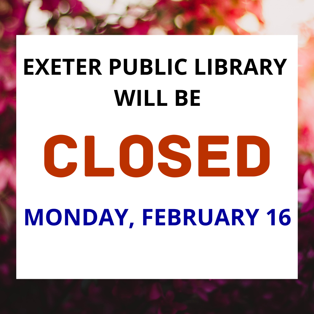 Exeter Public Library will be closed on Monday, February 16.
