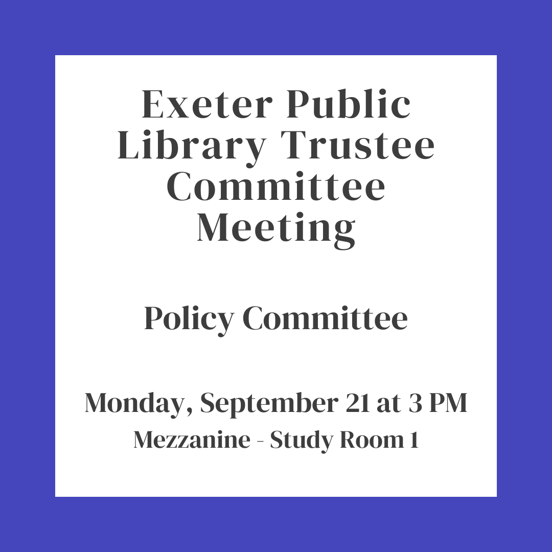 Exeter Public Library Trustee Committee Meeting: Policy Committee on Monday, September 21 at 3 PM in Study Room 1.