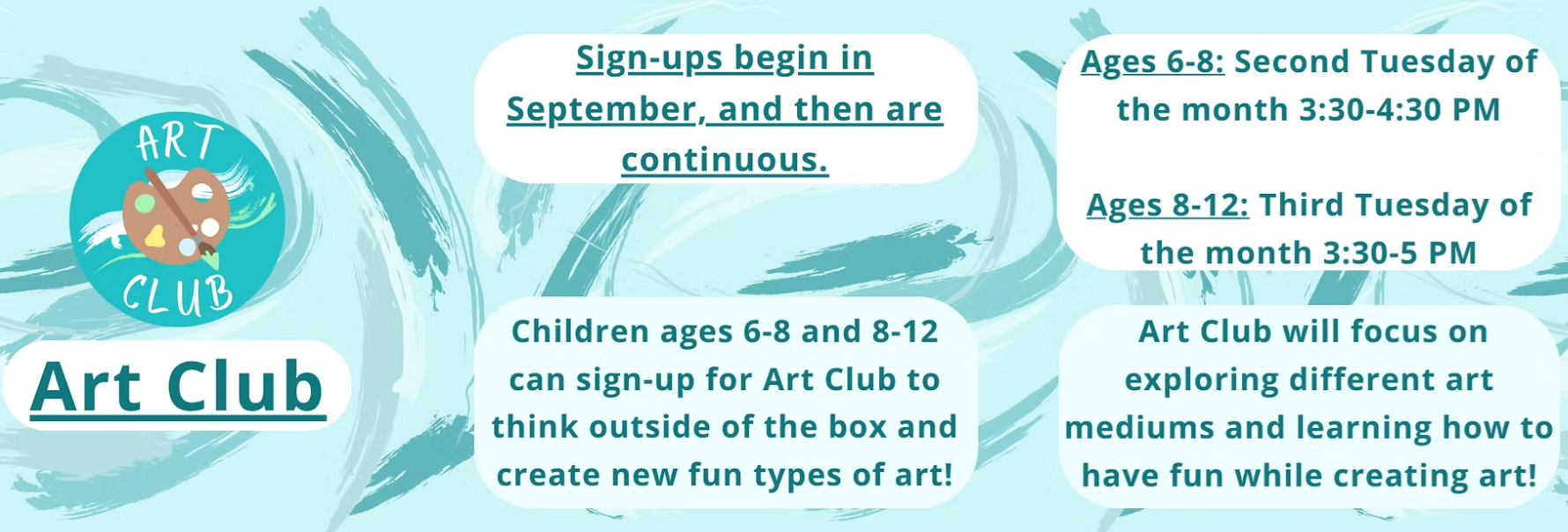 Art Club: Ages 6-8 meet on the 2nd Tuesday of the month at 3:30 PM, and Ages 8-12 meet on the 3rd Tuesday of the month at 3:30 PM.