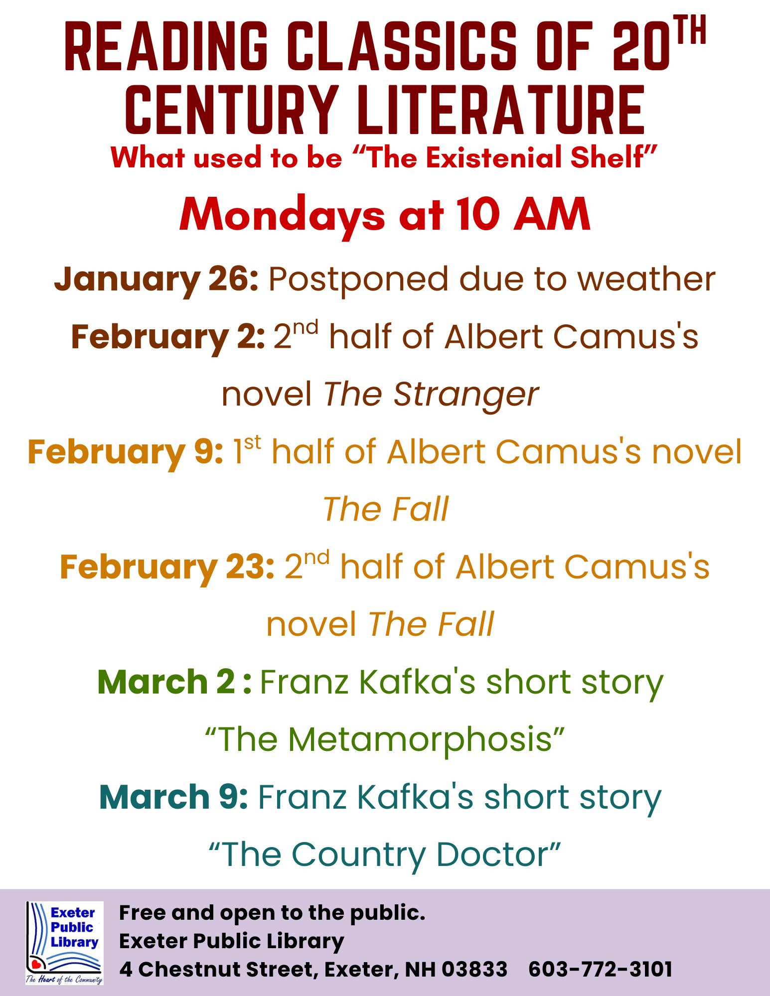 Reading Classics of 20th Cent. Literature Book Group: Monday, January 26: Postponed due to weather; Monday, February 2: 2nd half of Albert Camus's The Stranger; February 9: 1st half of Albert Camus's The Fall; February 23: 2nd half of Albert Camus's The Fall; March 2: Franz Kafka's short story "The Metamorphosis"; March 9: Franz Kafka's short "The Country Doctor."