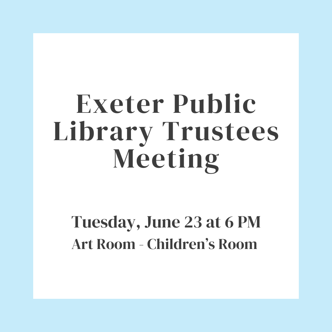 Exeter Public Library Trustees Meeting on Tuesday, June 23 at 6 PM in the Art Room of the Children's Room.