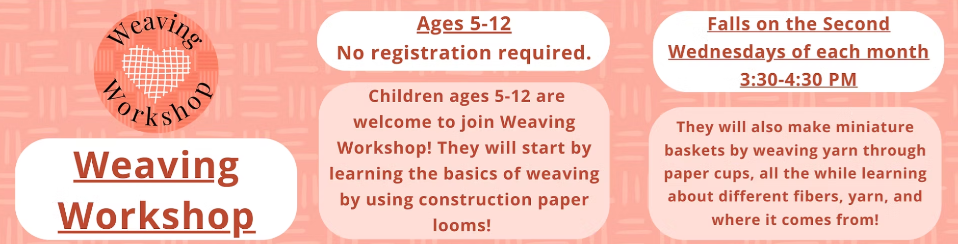 Weaving Workshop: Ages 5-12 meet on the 2nd Wednesday of each month from 3:30 - 4:30 PM.