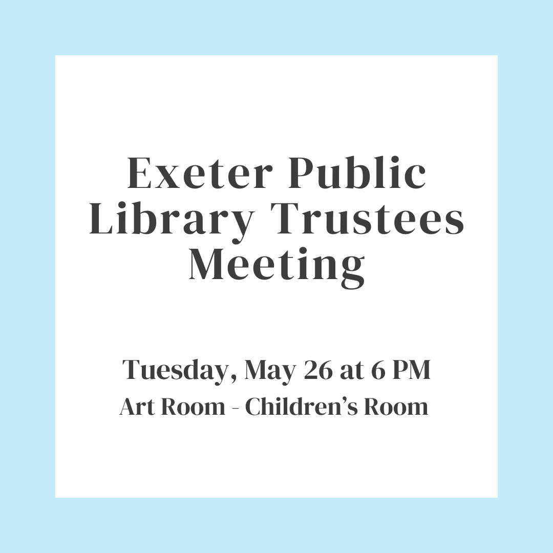 Exeter Public Library Trustees Meeting on Tuesday, May 26 at 6 PM in the Art Room of the Children's Room.