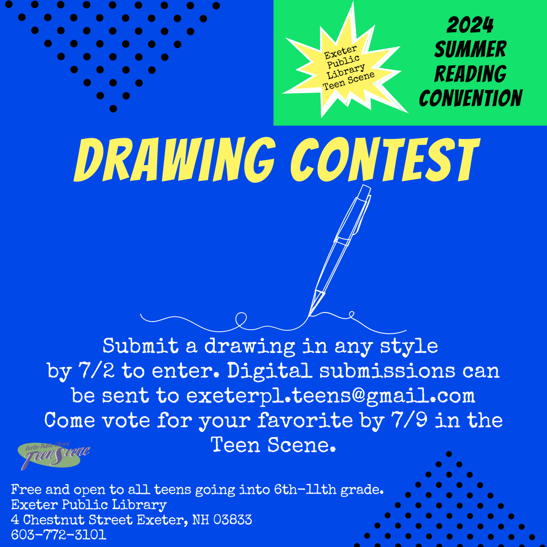 Teen Summer Reading Drawing Contest: Submit a drawing in any style by 7/2 to enter. Digital submissions can be sent to exeterpl.teens@gmail.com Come vote for your favorite by 7/9 in the Teen Scene.