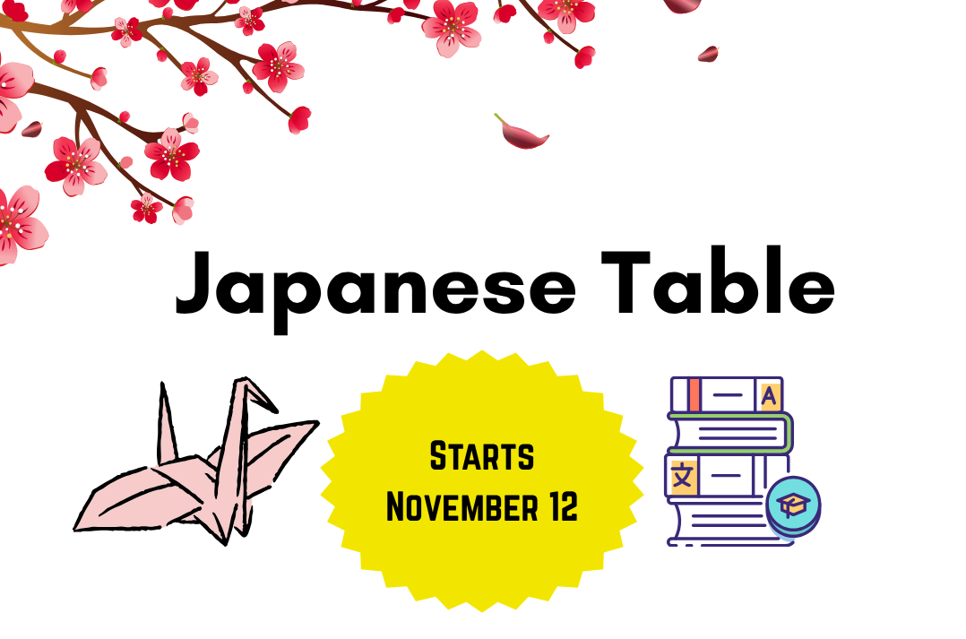 Japanese Table will meet on the 2nd and 4th Wednesday of each month at 3:30 PM. Starts November 12! Japanese Table will meet on the 2nd and 4th Wednesday of each month at 3:30 PM. Starts November 12!