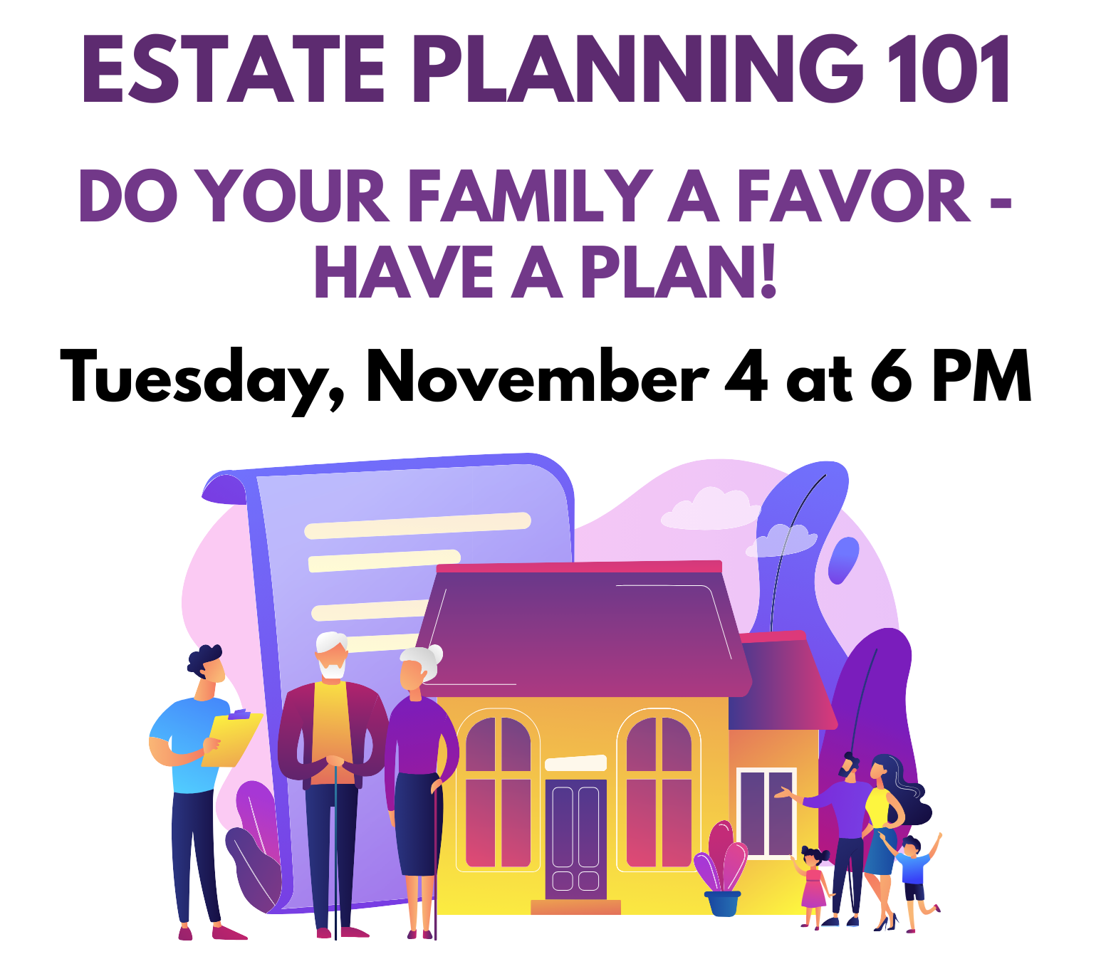 Estate Planning 101 on Tuesday, November 4 at 6 PM. Estate Planning 101 on Tuesday, November 4 at 6 PM.