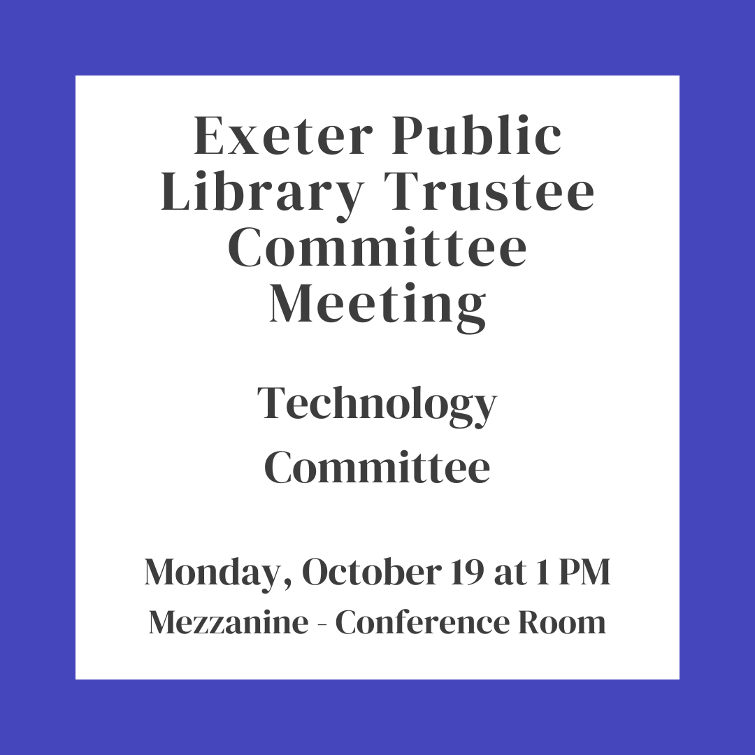 Exeter Public Library Trustee Committee Meeting: Technology Committee on Monday, October 19 at 1 PM.