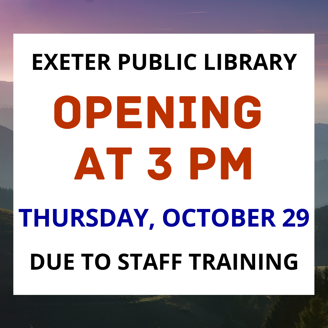 Exeter Public Library Opening at 3 PM. Thursday, October 29 due to staff training