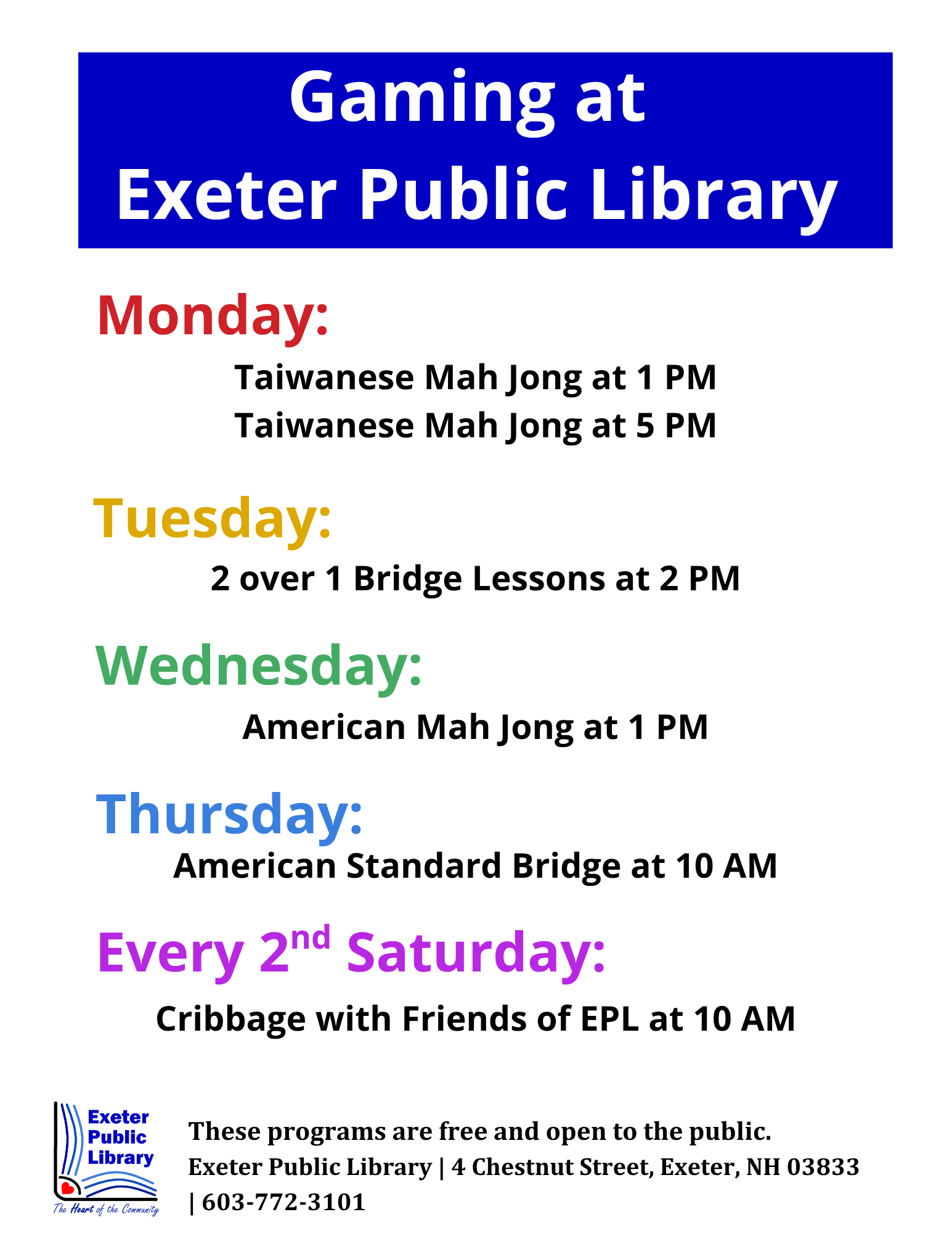 Gaming at Exeter Public Library: Mondays - Taiwanese Mah Jongg at 1 PM and 5 PM. Tuesdays - 2 over 1 Bridge Lesson at 2 PM. Wednesdays - American Mah Jongg at 1 PM. Thursdays - American Standard Bridge at 10 AM. Every 2nd Saturday - Cribbage with Friends of EPL at 10 AM.