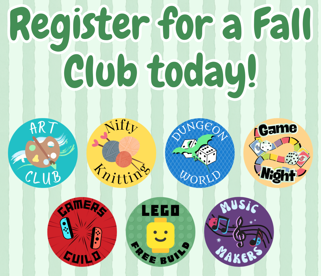 Register for a Fall Club today, including Art Club, Nifty Knitting, Dungeon World, Game Night, Gamers Guild, LEGO Free Build, and Music Makers!