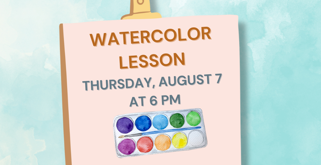 Watercolor Lesson on Thursday, August 7 at 6 PM. Watercolor Lesson on Thursday, August 7 at 6 PM.