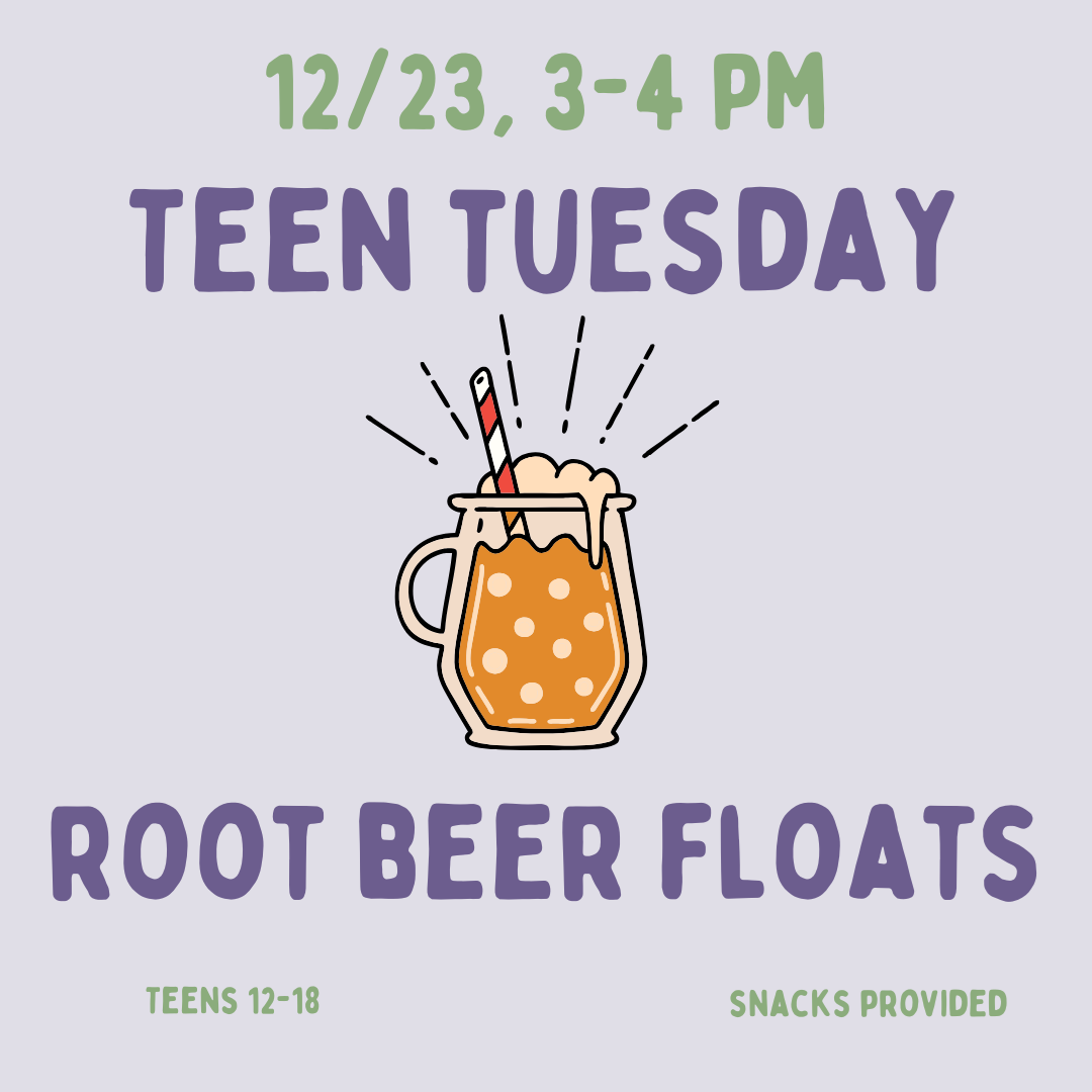 Teen Tuesday: Root Beer Floats on Tuesday, December 23 at 3 PM.