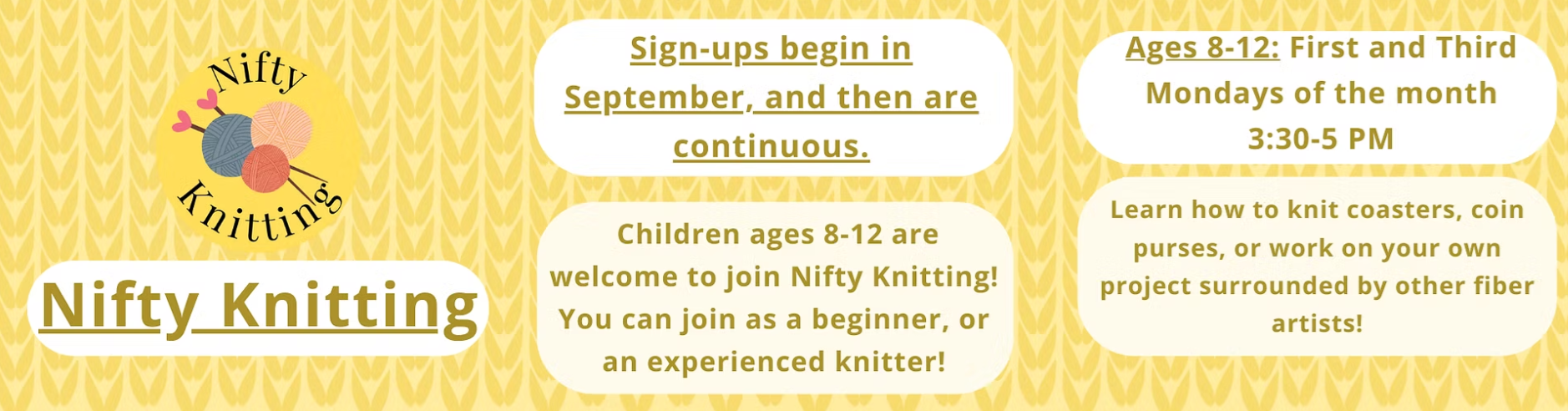 Nifty Knitting: Ages 8-12 meet on the 1st and 3rd Mondays of the month from 3:30 - 5 PM.