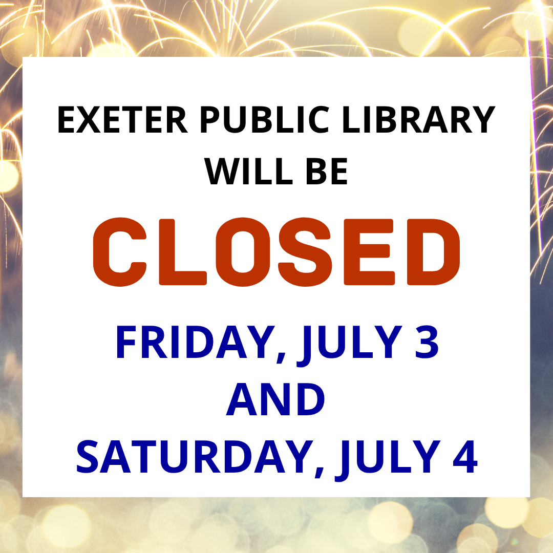 Exeter Public Library will be closed on Friday, July 3 and Saturday, July 4.