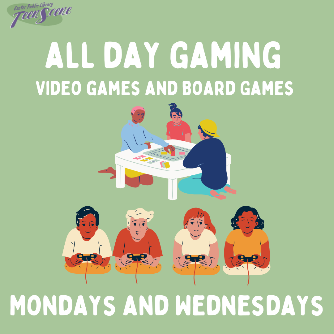 All Day Gaming (Video Games and Board Games) on Mondays and Wednesdays in the Teen Scene.