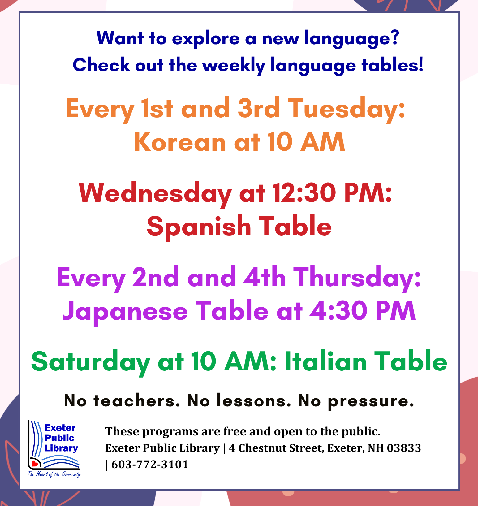 Language at the Library: Every 1st and 3rd Tuesday: Korean at 10 AM. Wednesdays at 12:30 PM: Spanish Table. Every 2nd and 4th Thursday: Japanese Table. Saturdays at 10 AM: Italian Table.