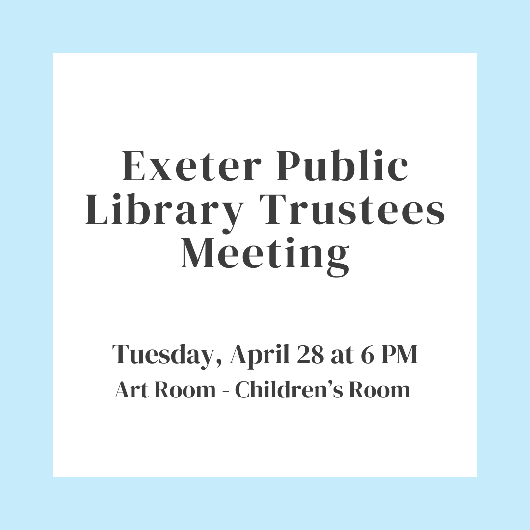 Exeter Public Library Trustees Meeting on Tuesday, April 28 at 6 PM in the Art Room of the Children's Room.
