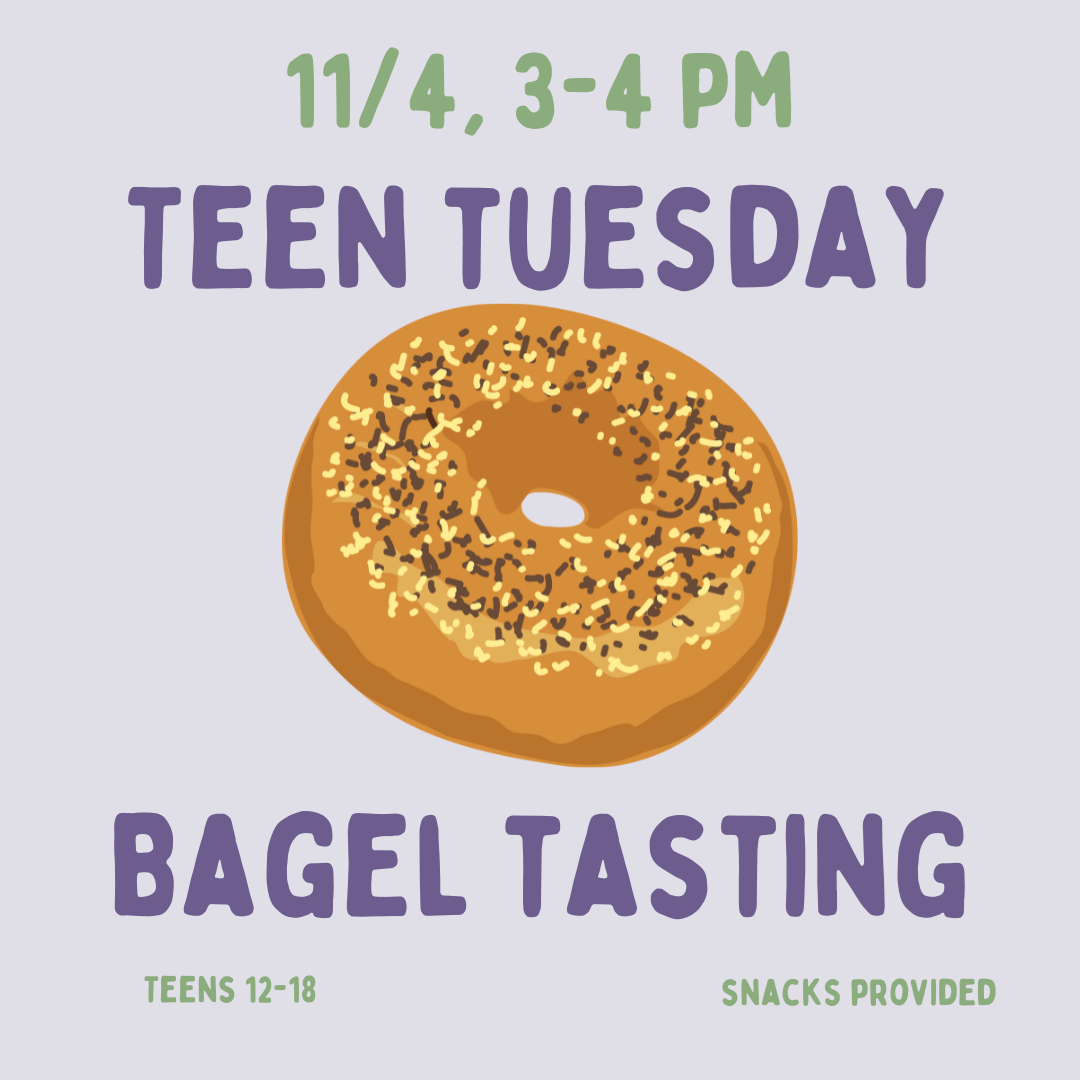 Teen Tuesday: Bagel Tasting on Tuesday, November 4 at 3 PM.