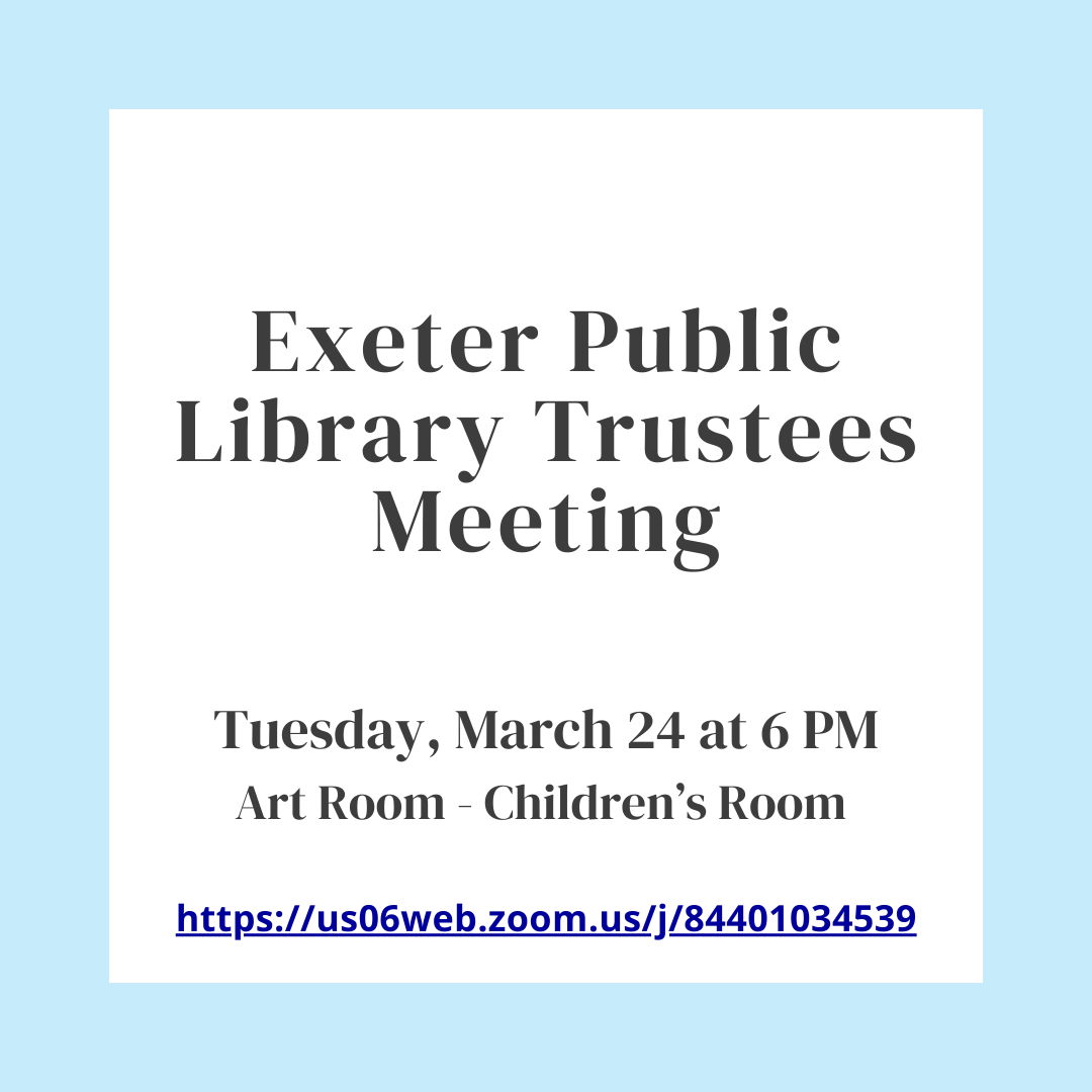 Exeter Public Library Trustees Meeting on Tuesday, March 24 at 6 PM in the Art Room of the Children's Room. Exeter Public Library Trustees Meeting on Tuesday, March 24 at 6 PM in the Art Room of the Children's Room.